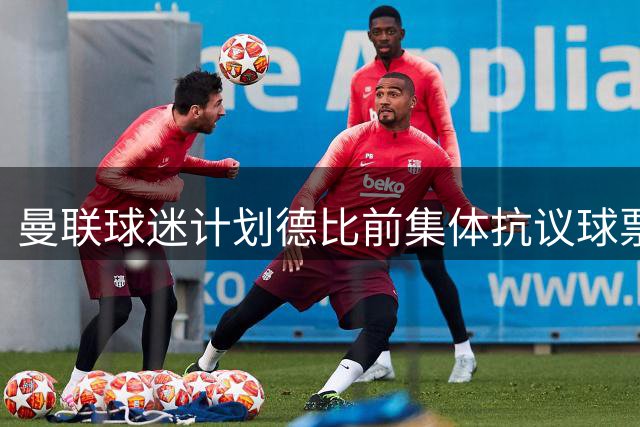 曼联球迷计划德比前集体抗议球票禁令争议